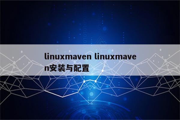 linuxmaven linuxmaven安装与配置