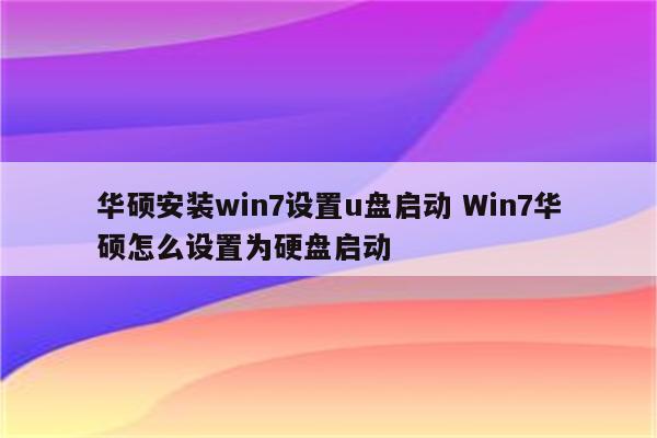 华硕安装win7设置u盘启动 Win7华硕怎么设置为硬盘启动