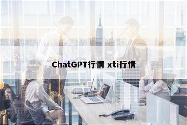 ChatGPT行情 xti行情