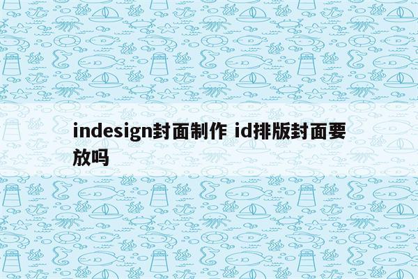 indesign封面制作 id排版封面要放吗