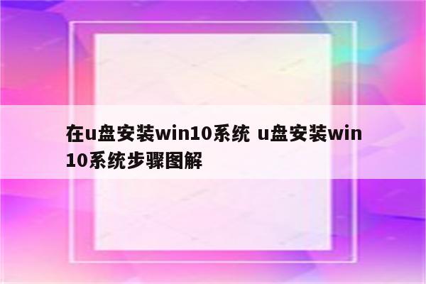 在u盘安装win10系统 u盘安装win10系统步骤图解
