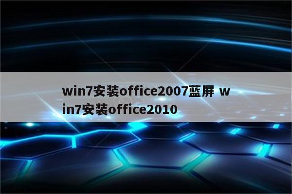 win7安装office2007蓝屏 win7安装office2010