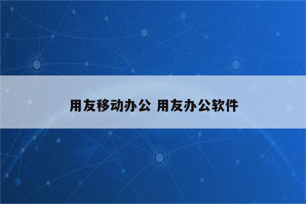 用友移动办公 用友办公软件