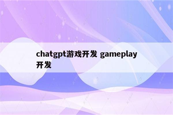 chatgpt游戏开发 gameplay开发