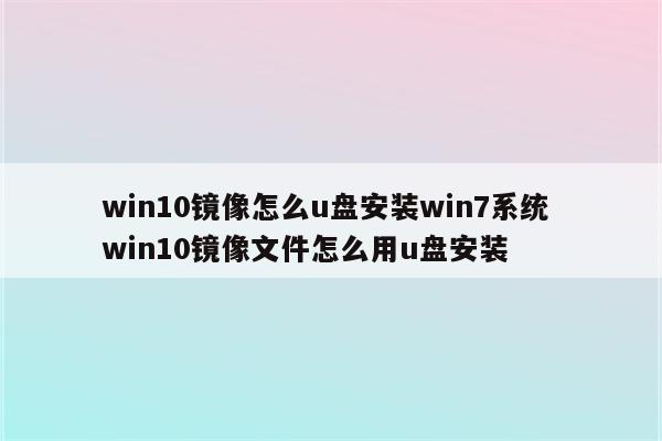 win10镜像怎么u盘安装win7系统 win10镜像文件怎么用u盘安装