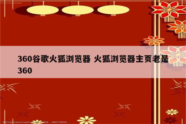 360谷歌火狐浏览器 火狐浏览器主页老是360