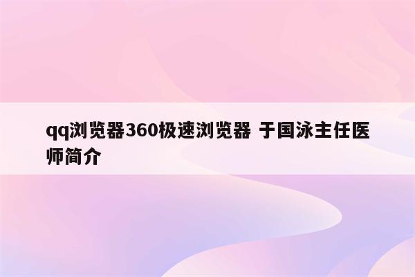 qq浏览器360极速浏览器 于国泳主任医师简介