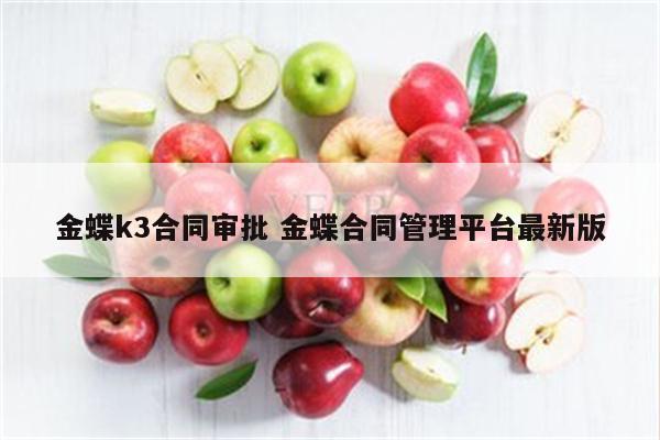 金蝶k3合同审批 金蝶合同管理平台最新版