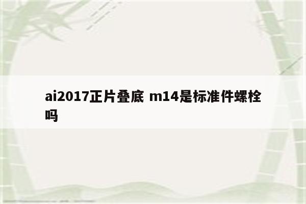 ai2017正片叠底 m14是标准件螺栓吗
