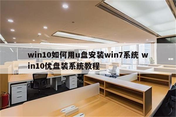 win10如何用u盘安装win7系统 win10优盘装系统教程