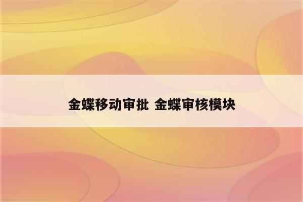 金蝶移动审批 金蝶审核模块