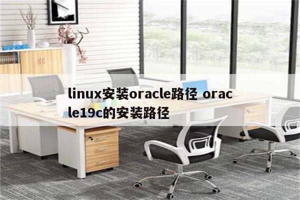 linux安装oracle路径 oracle19c的安装路径