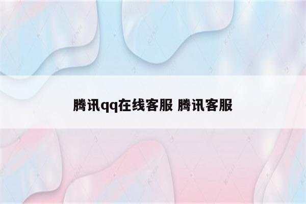 腾讯qq在线客服 腾讯客服