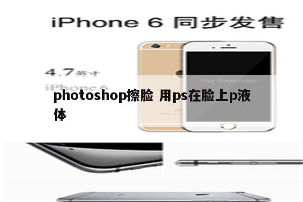 photoshop擦脸 用ps在脸上p液体