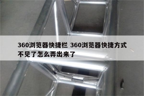 360浏览器快捷栏 360浏览器快捷方式不见了怎么弄出来了