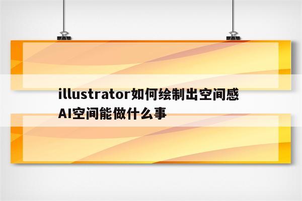 illustrator如何绘制出空间感 AI空间能做什么事