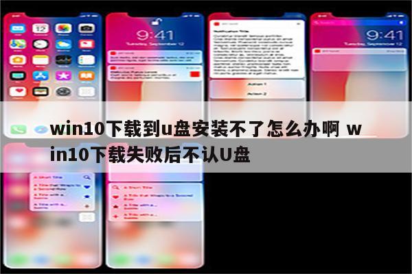 win10下载到u盘安装不了怎么办啊 win10下载失败后不认U盘