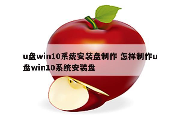 u盘win10系统安装盘制作 怎样制作u盘win10系统安装盘