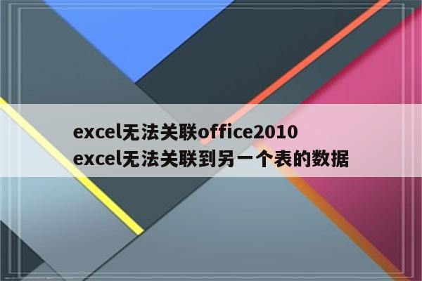 excel无法关联office2010 excel无法关联到另一个表的数据