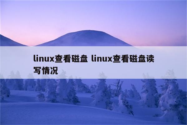 linux查看磁盘 linux查看磁盘读写情况