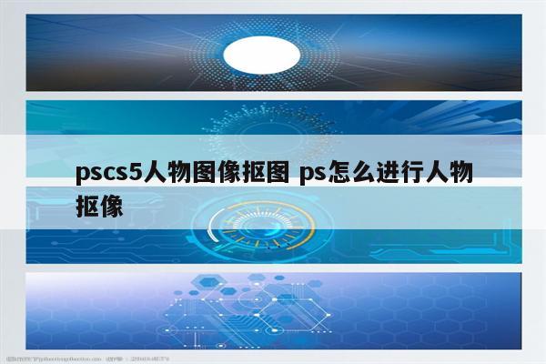 pscs5人物图像抠图 ps怎么进行人物抠像
