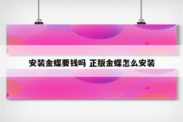安装金蝶要钱吗 正版金蝶怎么安装