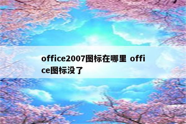 office2007图标在哪里 office图标没了