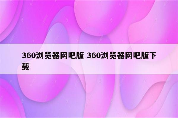 360浏览器网吧版 360浏览器网吧版下载