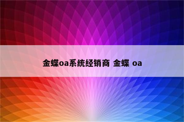 金蝶oa系统经销商 金蝶 oa