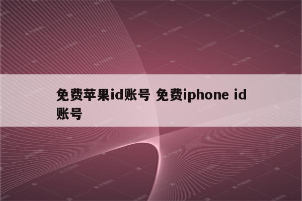 免费苹果id账号 免费iphone id账号