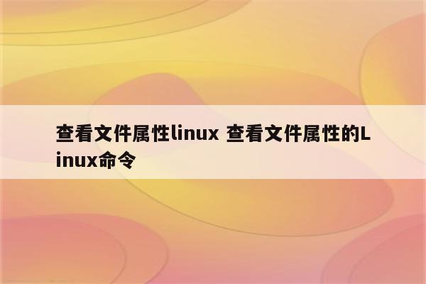 查看文件属性linux 查看文件属性的Linux命令
