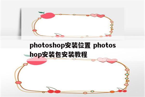 photoshop安装位置 photoshop安装包安装教程