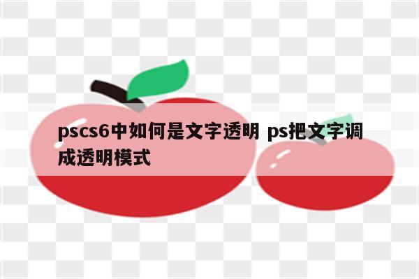 pscs6中如何是文字透明 ps把文字调成透明模式