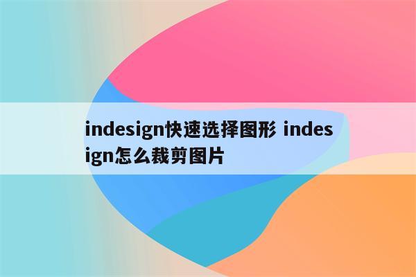 indesign快速选择图形 indesign怎么裁剪图片