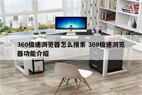 360极速浏览器怎么搜索 360极速浏览器功能介绍