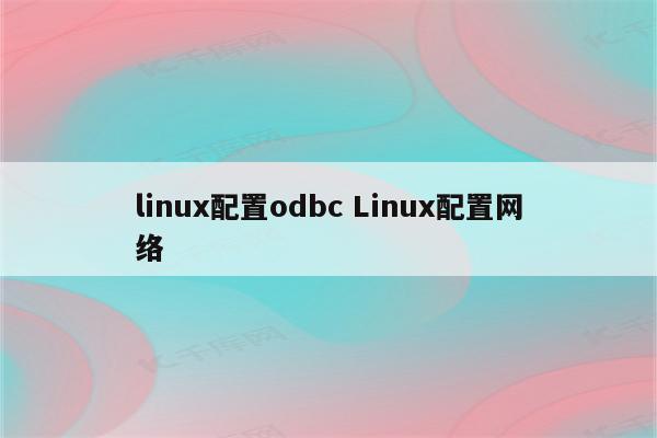 linux配置odbc Linux配置网络