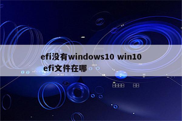 efi没有windows10 win10 efi文件在哪