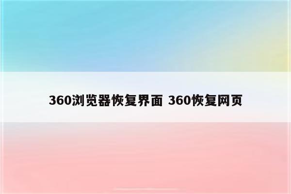 360浏览器恢复界面 360恢复网页