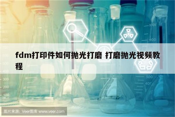 fdm打印件如何抛光打磨 打磨抛光视频教程