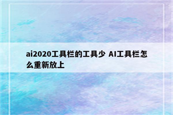 ai2020工具栏的工具少 AI工具栏怎么重新放上