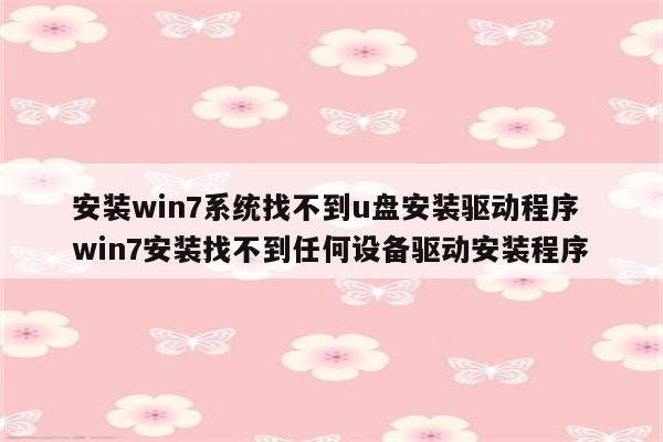 安装win7系统找不到u盘安装驱动程序 win7安装找不到任何设备驱动安装程序