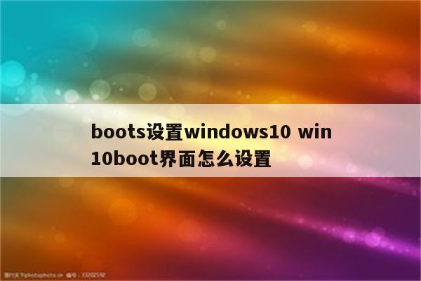boots设置windows10 win10boot界面怎么设置