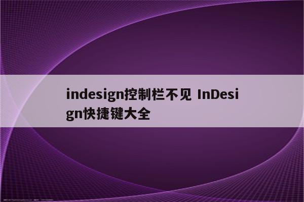 indesign控制栏不见 InDesign快捷键大全