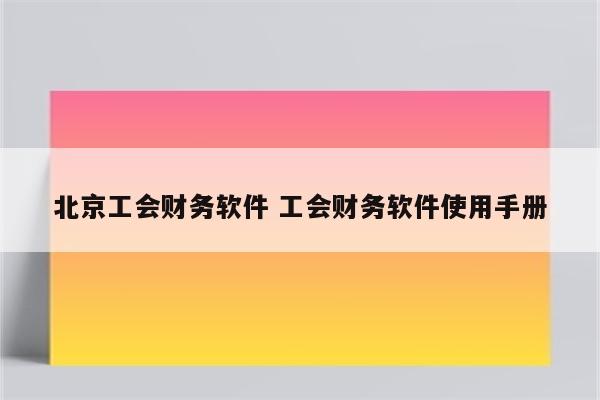 北京工会财务软件 工会财务软件使用手册