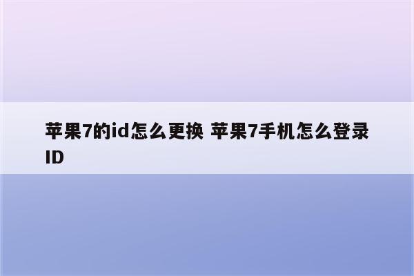 苹果7的id怎么更换 苹果7手机怎么登录ID