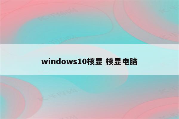 windows10核显 核显电脑