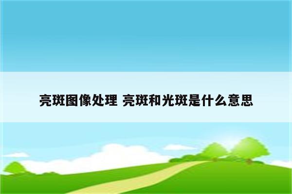 亮斑图像处理 亮斑和光斑是什么意思