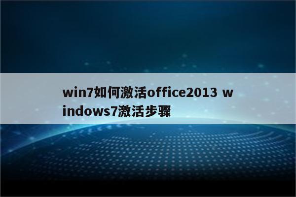 win7如何激活office2013 windows7激活步骤