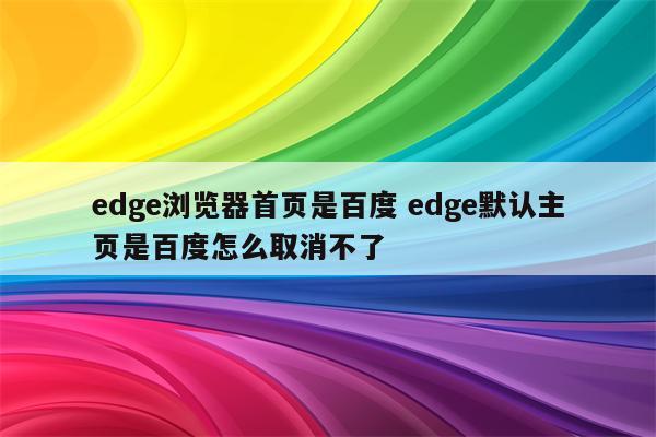 edge浏览器首页是百度 edge默认主页是百度怎么取消不了