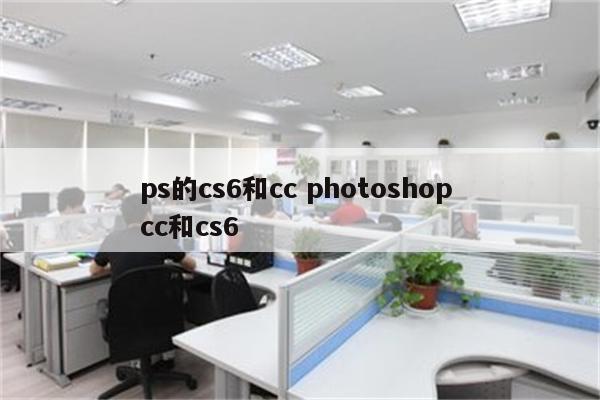 ps的cs6和cc photoshop cc和cs6